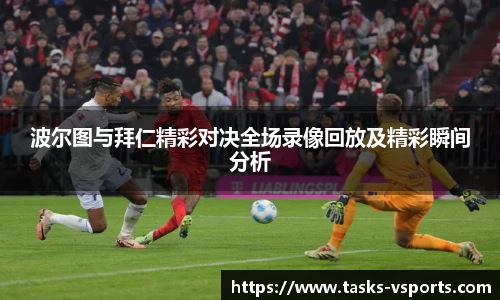 波尔图与拜仁精彩对决全场录像回放及精彩瞬间分析